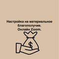 Настройка на материальное благополучие. Онлайн Zoom.